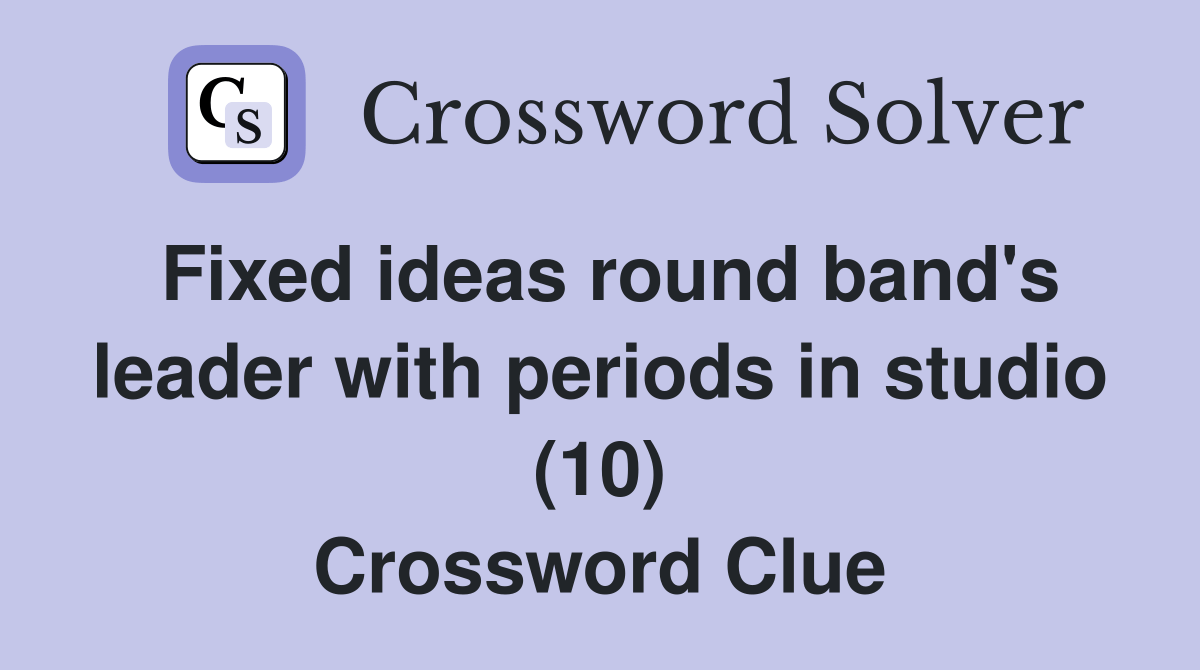 Fixed ideas round band's leader with periods in studio (10) - Crossword